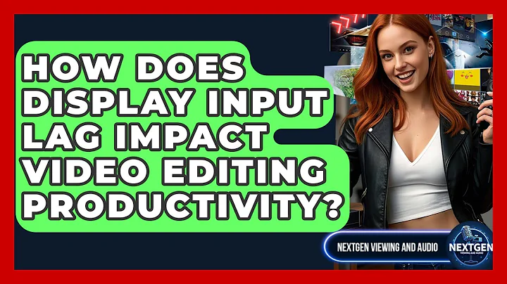 How Does Display Input Lag Impact Video Editing Productivity? - NextGen Viewing and Audio