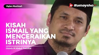 Kajian Muslimah : Kisah Nabi Ismail Yang Menceraikan Istrinya - Ustadz M Abduh Tuasikal