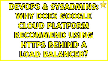 DevOps & SysAdmins: Why does Google Cloud Platform recommend using HTTPS behind a load balancer?