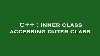 C++ : Inner class accessing outer class