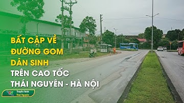 Bất cập về đường gom dân sinh trên cao tốc Thái Nguyên – Hà Nội – Hộp thư truyền hình