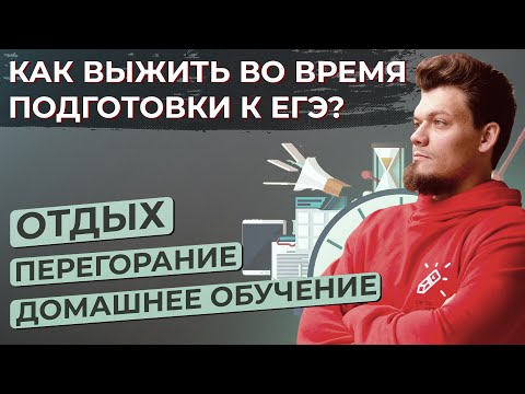 Как выжить во время подготовки к ЕГЭ? Отдых, перегорание, домашнее обучение