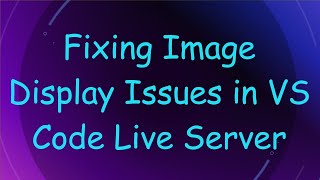 Details Fixing Image Display Issues in VS Code Live Server Update