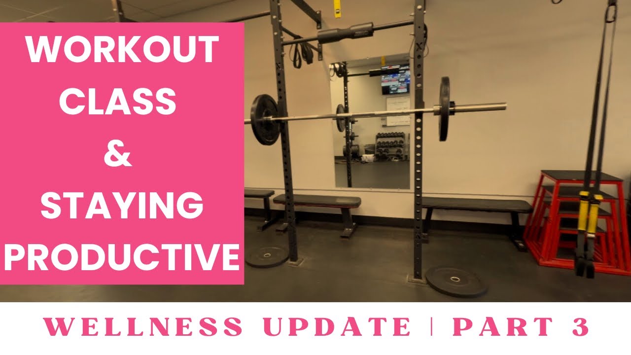 Wellness Update Part 3 | 2nd workout class and staying productive