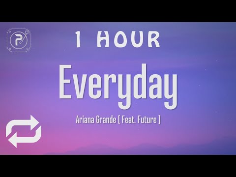 [1 HOUR 🕐 ] Ariana Grande  - Everyday (Lyrics) ft Future