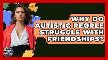 Why Do Autistic People Struggle With Friendships? - Answers About Autism