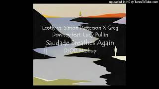 Download Lagu Lostly vs. Simon Patterson X Greg Downey feat. Lucy Pullin - Saudade Breathes Again (DJOD Mashup) MP3