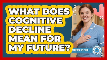 What Does Cognitive Decline Mean For My Future? - Dementia Help Hub