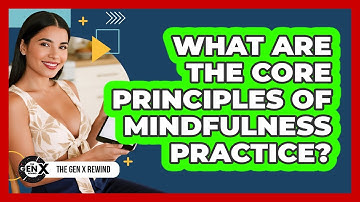 What Are The Core Principles Of Mindfulness Practice?