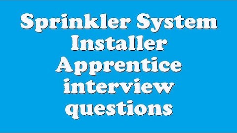 Sprinkler System Installer Apprentice interview questions