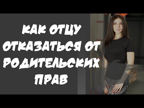 Как отцу отказаться от родительских прав?