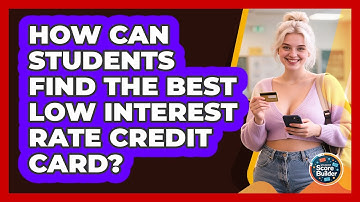 How Can Students Find The Best Low Interest Rate Credit Card? - Student Score Builder