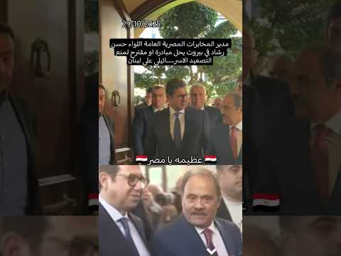 اللواء حسن رشاد رئيس المخابرات المصرية في بيروت يحل مبادرة او مقترح لمنع التصعيد الاسرائي على لبنان