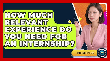 How Much Relevant Experience Do You Need For An Internship? - Internship Hero