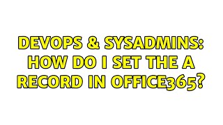 Famous DevOps & SysAdmins: How Do I Set The A Record In Office365? (2 Solutions!!) Wealth