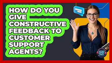 How Do You Give Constructive Feedback To Customer Support Agents? - Customer Support Coach