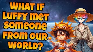What if luffy met someone from our world? PART 3