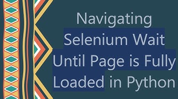 Navigating Selenium Wait Until Page is Fully Loaded in Python
