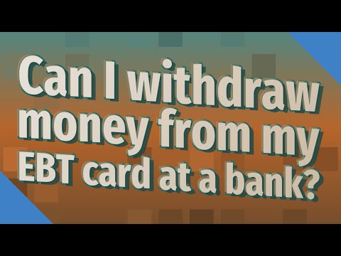 Can I Withdraw Money From My EBT Card At A Bank?