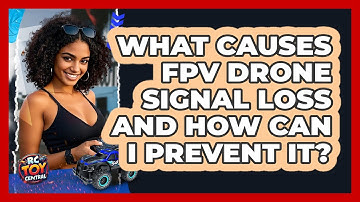 What Causes FPV Drone Signal Loss And How Can I Prevent It? - RC Toy Central