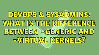 DevOps & SysAdmins: What is the difference between -generic and -virtual kernels? (2 Solutions!!) Wealth