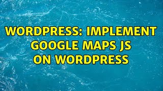 Wordpress: Implement Google Maps JS on Wordpress