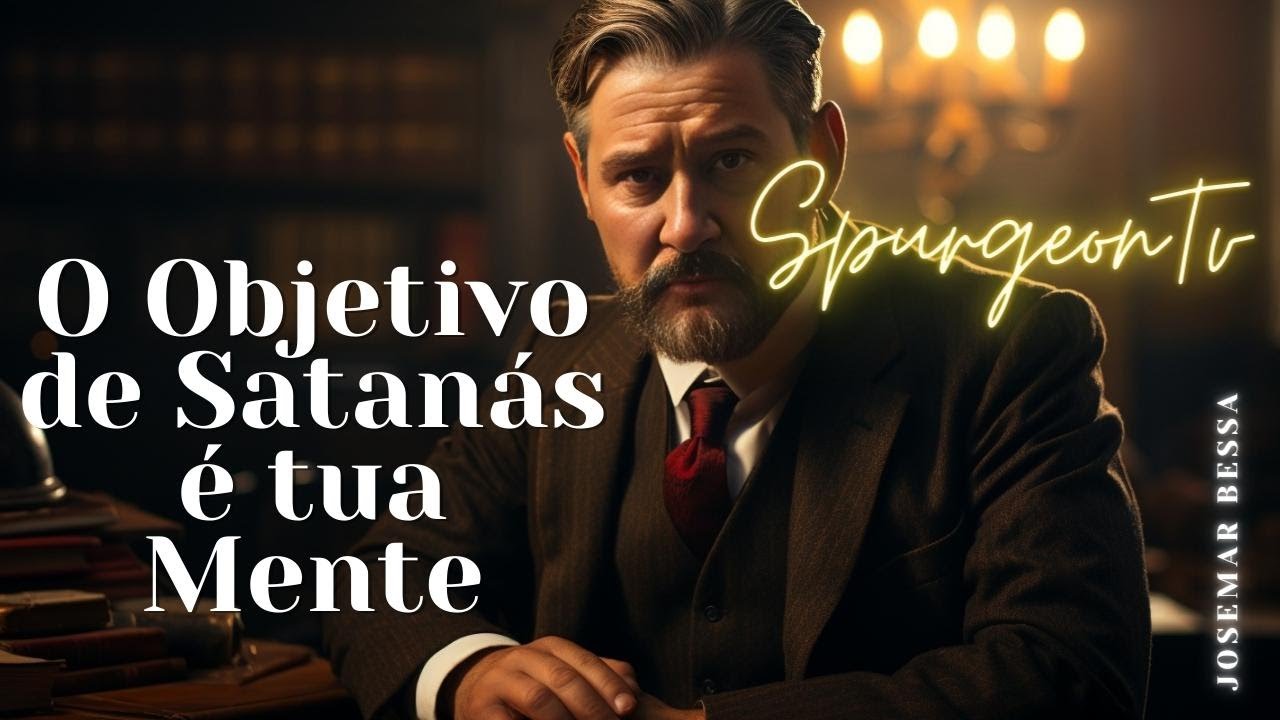 O objetivo de Satanás é tua Mente  | C. H. Spurgeon (1834 -1892 ) @Josemar Bessa