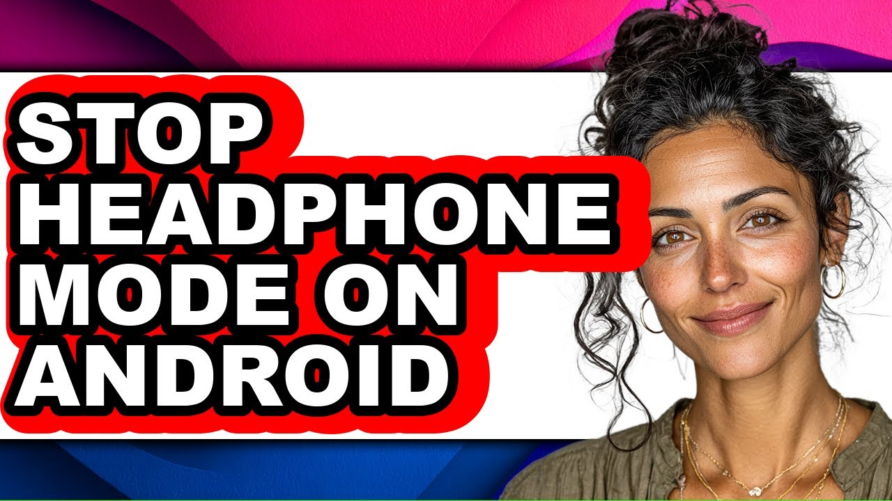 How to Stop Headphone Mode on Android - Full Guide