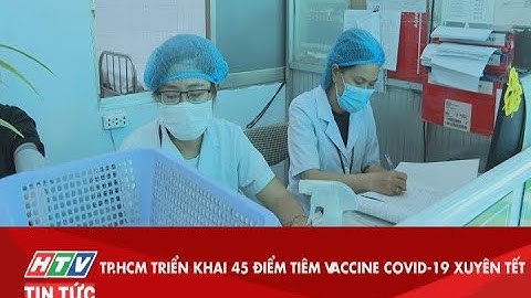 TP.HCM TRIỂN KHAI 45 ĐIỂM TIÊM VACCINE COVID-19 XUYÊN TẾT| HTV TIN TỨC