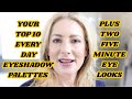 TOP 10 EVERY DAY EYESHADOW PALETTE PLUS TWO (2) FIVE MINUTE EYES! | MsGoldgirl