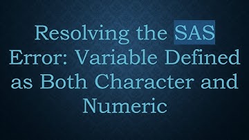 Resolving the SAS Error: Variable Defined as Both Character and Numeric