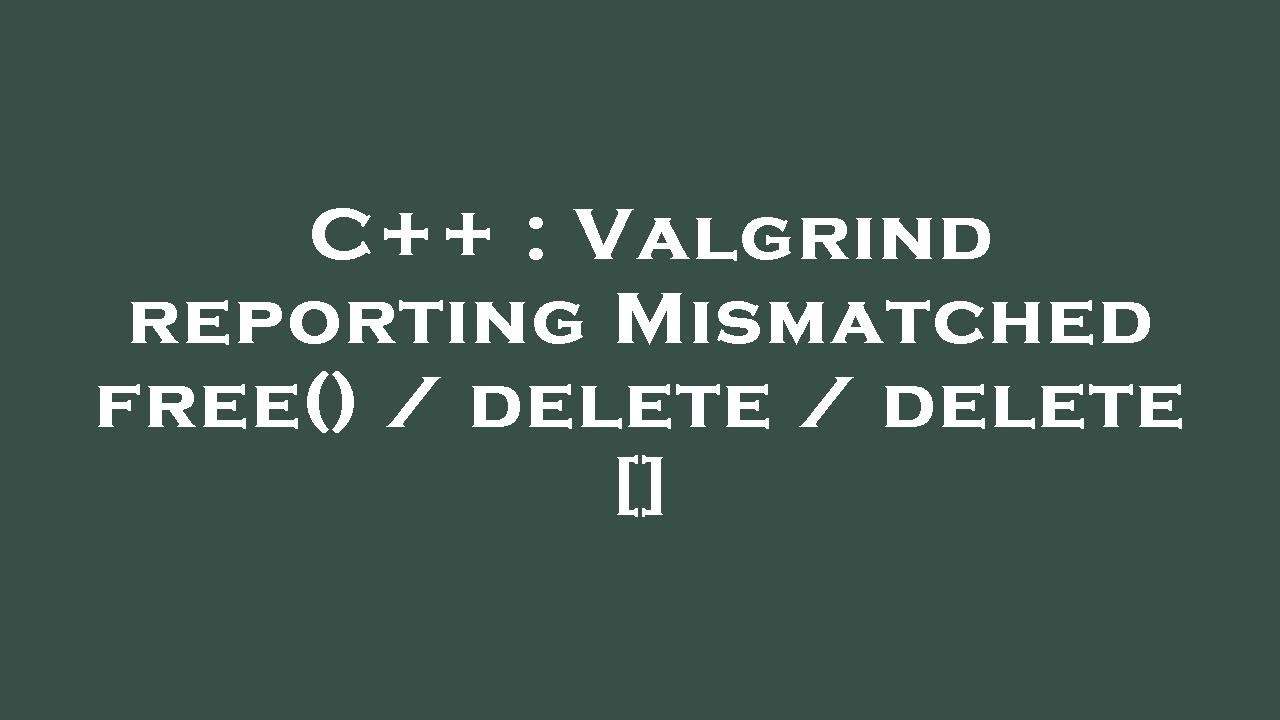 C++ : Valgrind reporting Mismatched free() / delete / delete [] - YouTube