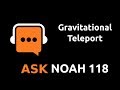 Gravitational Teleport | Ask Noah Show 118