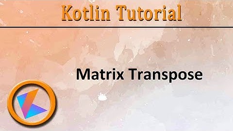 #154 Kotlin Tutorial |  Matrix Transpose