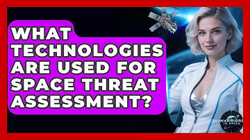 What Technologies Are Used for Space Threat Assessment? | Warriors In Space