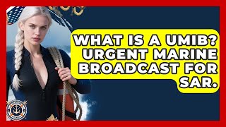 What Is A UMIB? Urgent Marine Broadcast For SAR. - Maritime Defenders