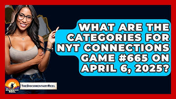 What Are the Categories for NYT Connections Game #665 on April 6, 2025? - The Documentary Reel