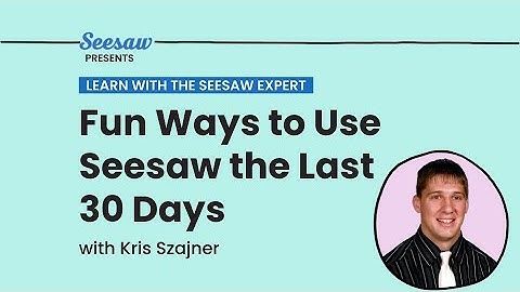 Learn with the Seesaw Expert: Fun Ways to Use Seesaw the Last 30 Days