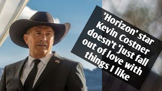 'Horizon' star Kevin Costner doesn’t 'just fall out of love with things I like#hollywood