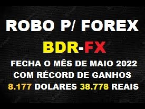 Robo BDR-FX Forex Fechando Mês De  Maio 2022 RÉCORD De Ganho Com  8.177 Dolares 38.778 Reais SHOWWW