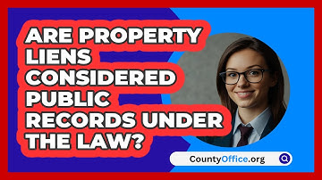 Are Property Liens Considered Public Records Under The Law? - CountyOffice.org
