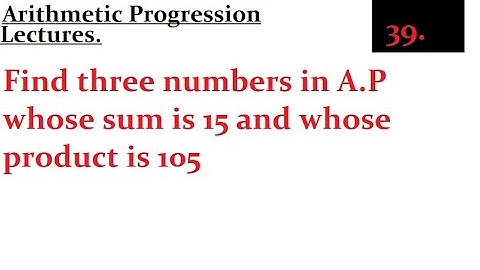 Find three numbers in A.P whose sum is 15 and whose product is 105