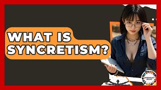 What Is Syncretism? - Anthropology Insights