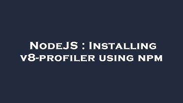 NodeJS : Installing v8-profiler using npm
