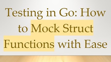 Testing in Go: How to Mock Struct Functions with Ease