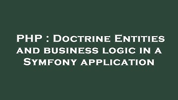 PHP : Doctrine Entities and business logic in a Symfony application
