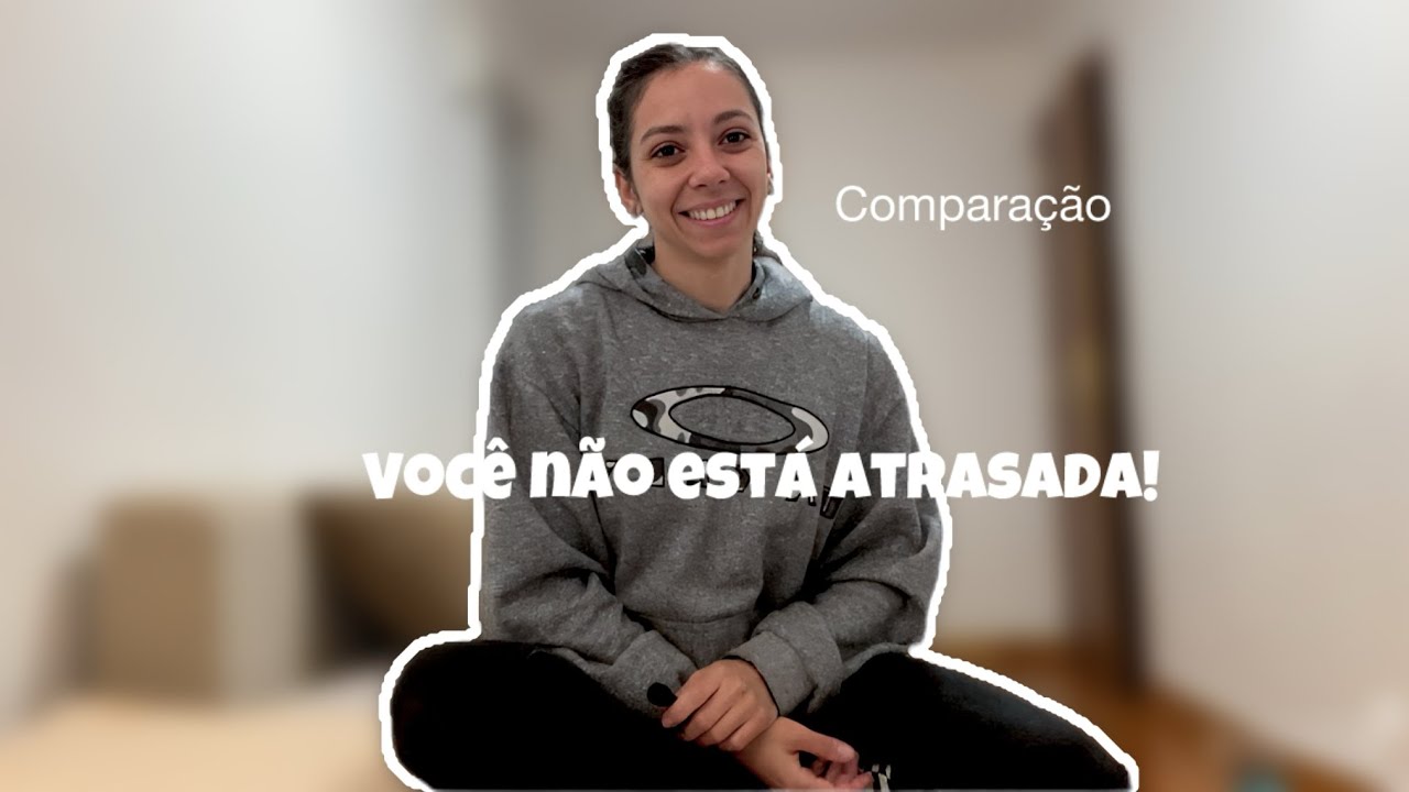 Você Não está Atrasada! | #comparação 