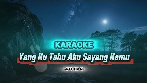KARAOKE | YANG KU TAHU AKU SAYANG KAMU | 4TCHAN