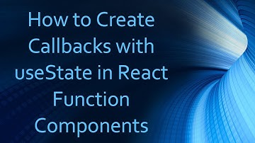 How to Create Callbacks with useState in React Function Components