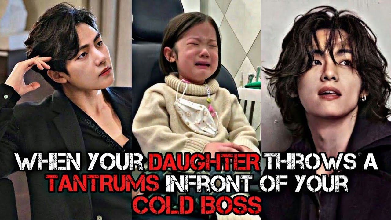 WHEN YOUR DAUGHTER THROWS A TANTRUMS INFRONT OF YOUR COLD BOSS | TAEHYUNG ONESHOT